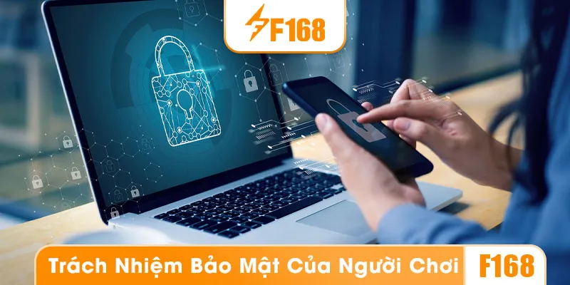 Chính sách bảo mật F168 quy định trách nhiệm của người chơi