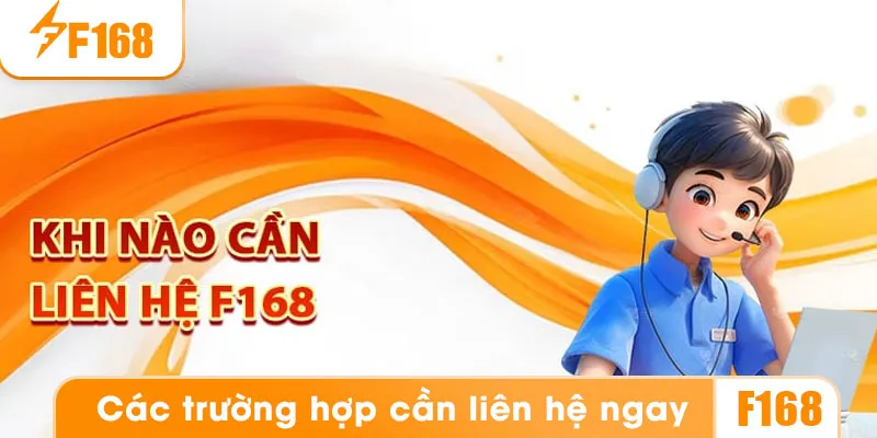Các tình huống cần liên hệ F168 ngay